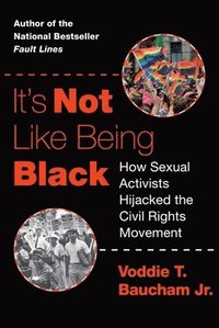 bokomslag It's Not Like Being Black: How Sexual Activists Hijacked the Civil Rights Movement