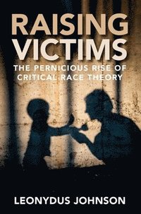 bokomslag Raising Victims: The Pernicious Rise of Critical Race Theory
