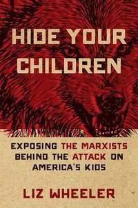 bokomslag Hide Your Children: Exposing the Marxists Behind the Attack on America's Kids