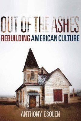 Anthony Esolen - Out of the Ashes: Rebuilding American Culture, Häftad