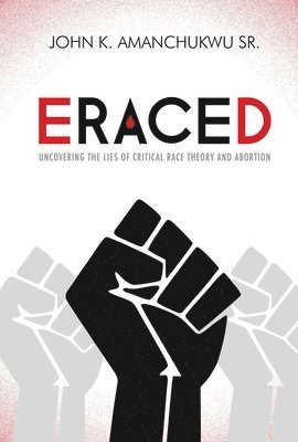 bokomslag Eraced: Uncovering the Lies of Critical Race Theory and Abortion