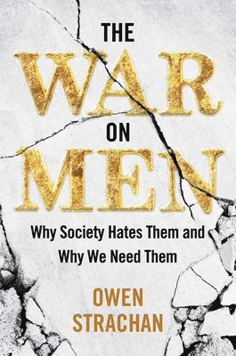 The War on Men: Why Society Hates Them and Why We Need Them 1