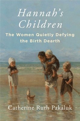 Hannah's Children: The Women Quietly Defying the Birth Dearth 1