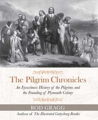 bokomslag The Pilgrim Chronicles: An Eyewitness History of the Pilgrims and the Founding of Plymouth Colony
