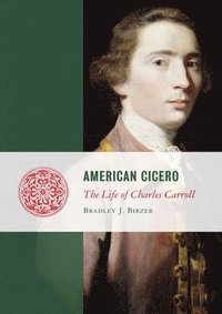 bokomslag American Cicero: The Life of Charles Carroll