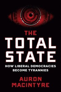 bokomslag The Total State: How Liberal Democracies Become Tyrannies