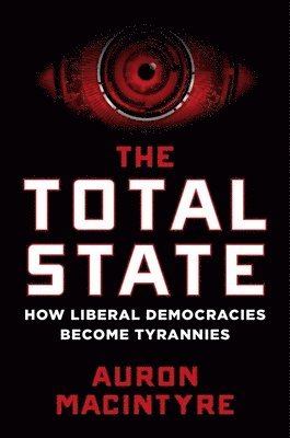 bokomslag The Total State: How Liberal Democracies Become Tyrannies