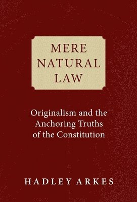 Mere Natural Law: Originalism and the Anchoring Truths of the Constitution