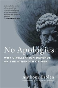 bokomslag No Apologies: Why Civilization Depends on the Strength of Men