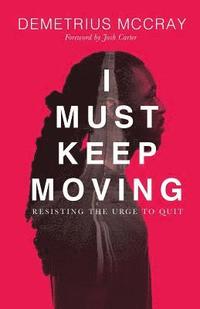 bokomslag I Must Keep Moving: Resisting The Urge To Quit