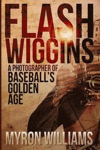 bokomslag Flash Wiggins: A Photographer of Baseball's Golden Age1