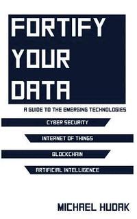 bokomslag Fortify Your Data: A Guide to the Emerging Technologies