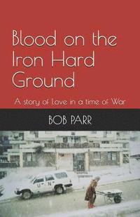 bokomslag Blood on the Iron Hard Ground: A story of Love in a time of War