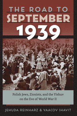 The Road to September 1939  Polish Jews, Zionists, and the Yishuv on the Eve of World War II 1