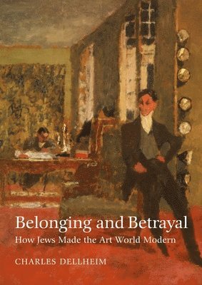 bokomslag Belonging and Betrayal  How Jews Made the Art World Modern