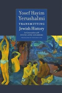 bokomslag Transmitting Jewish History  Yosef Hayim Yerushalmi in Conversation with Sylvie Anne Goldberg