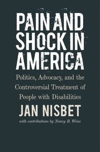 bokomslag Pain and Shock in America  Politics, Advocacy, and the Controversial Treatment of People with Disabilities