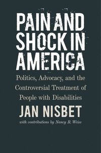 bokomslag Pain and Shock in America - Politics, Advocacy, and the Controversial Treatment of People with Disabilities