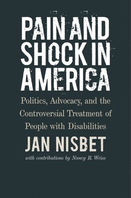 bokomslag Pain and Shock in America - Politics, Advocacy, and the Controversial Treatment of People with Disabilities