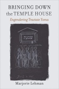 bokomslag Bringing Down the Temple House  Engendering Tractate Yoma
