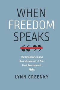 bokomslag When Freedom Speaks - The Boundaries and the Boundlessness of Our First Amendment Right