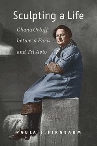 bokomslag Sculpting a Life - Chana Orloff between Paris and Tel Aviv