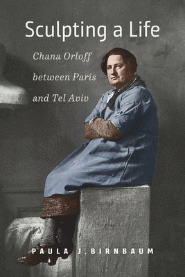 bokomslag Sculpting a Life - Chana Orloff between Paris and Tel Aviv