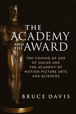 Academy and the Award – The Coming of Age of Oscar and the Academy of Motion Picture Arts and Sciences