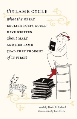 David R. Ewbank, Kate Feiffer, James Engell - Lamb Cycle – What the Great English Poets Would Have Written About Mary and Her Lamb (Had They Thought of It First), Inbunden