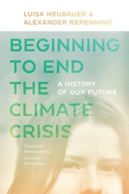 Luisa Neubauer, Alexander Repenning, Bill Mckibben, Sabine Von Mering - Beginning to End the Climate Crisis – A History of Our Future, Häftad