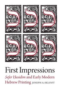 bokomslag First Impressions  Sefer Hasidim and Early Modern Hebrew Printing