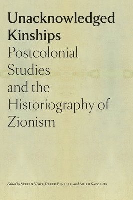Stefan Vogt, Derek Penslar, Arieh Saposnik, Stefan Vogt, Derek Penslar - Unacknowledged Kinships – Postcolonial Studies and the Historiography of Zionism, Häftad