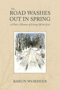 bokomslag The Road Washes Out in Spring  A Poets Memoir of Living Off the Grid