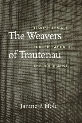 The Weavers of Trautenau  Jewish Female Forced Labor in the Holocaust 1
