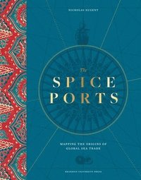 bokomslag The Spice Ports: Mapping the Origins of Global Sea Trade