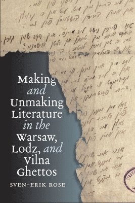 Making and Unmaking Literature in the Warsaw, Lodz, and Vilna Ghettos