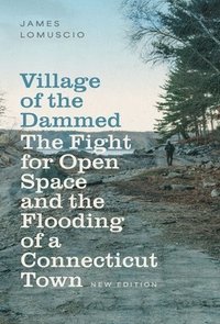 bokomslag Village of the Dammed: The Fight for Open Space and the Flooding of a Connecticut Town