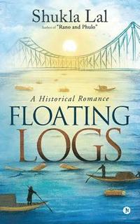 bokomslag Floating Logs: A Historical Romance Author of 'Rano and Phulo'