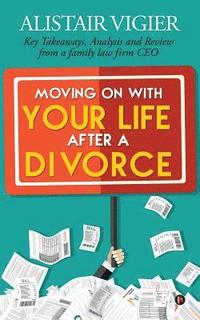 bokomslag Moving on With Your Life After a Divorce: Key Takeaways, Analysis and Review from a family law firm CEO
