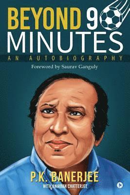 Anirban Chatterjee, P. K. Banerjee - Beyond 90 Minutes: An Autobiography, Häftad