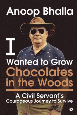 bokomslag I Wanted to Grow Chocolates in the Woods: A Civil Servant's Courageous Journey to Survive