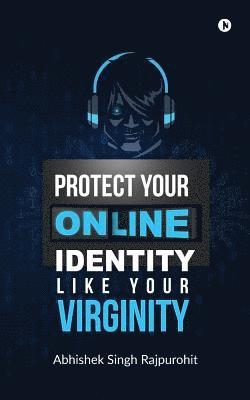 Protect Your Online Identity Like Your Virginity 1