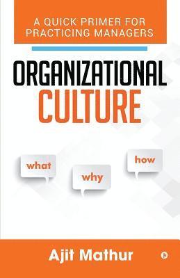 bokomslag Organizational Culture - What Why How: A Quick Primer for Practicing Managers