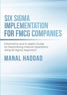 bokomslag Six Sigma Implementation for FMCG Companies: Informative and In-depth Guide for Streamlining Internal Operations Using Six Sigma Approach