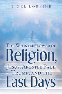 bokomslag Whistleblower of Religion, Jesus, Apostle Paul, Trump, and the Last Days