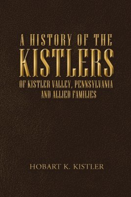 bokomslag History of the Kistlers of Kistler Valley, Pennsylvania