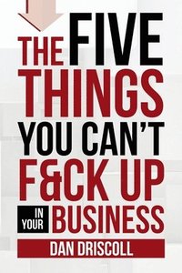 bokomslag The Five Things You Can't F&ck Up In Your Business