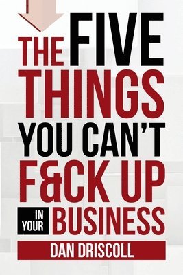 The Five Things You Can't F&ck Up In Your Business 1