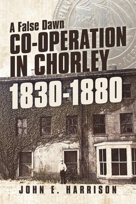 John E Harrison - Co-operation In Chorley 1830-1880, Häftad