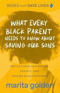 bokomslag What Every Black Parent Needs to Know about Saving Our Sons